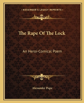 The Rape Of The Lock: An Heroi-Comical Poem by Pope, Alexander