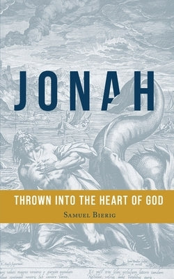 Jonah: Thrown into the Heart of God by Bierig, Samuel
