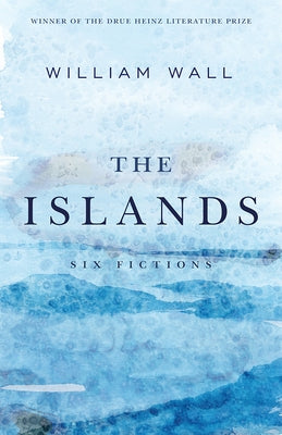 The Islands: Six Fictions by Wall, William