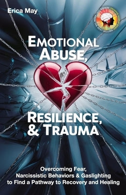 Emotional Abuse, Resilience & Trauma: Overcoming Fear, Narcissistic Behaviors & Gaslighting to Find a Pathway to Recovery and Healing by May, Erica