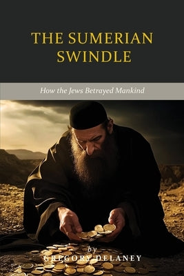 The Sumerian Swindle: How the Jews Betrayed Mankind by Delaney, Gregory