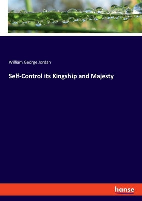 Self-Control its Kingship and Majesty by Jordan, William George