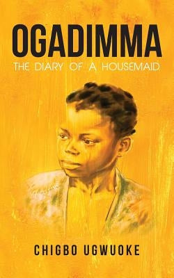 Ogadimma: The diary of a housemaid by Ugwuoke, Chigbo A.