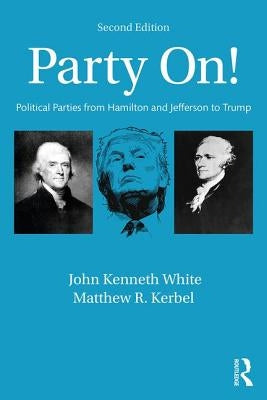 Party On!: Political Parties from Hamilton and Jefferson to Trump by White, John