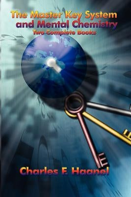 The Master Key System and Mental Chemistry by Haanel, Charles F.