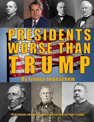 Presidents Worse Than Trump by Impeachem, Ivanna