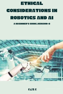 Ethical Considerations in Robotics and AI A Beginner's Guide.version-2 by E, Elio