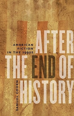 After the End of History: American Fiction in the 1990s by Cohen, Samuel
