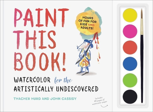 Paint This Book!: Watercolor for the Artistically Undiscovered by Cassidy, John
