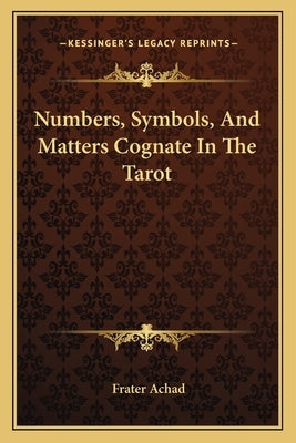 Numbers, Symbols, and Matters Cognate in the Tarot by Achad, Frater