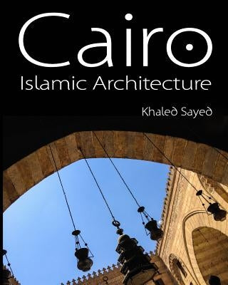Cairo Islamic Architecture by Sayed, Khaled