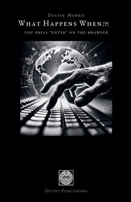 You Press 'Enter' on the Browser by Morris, Dustin W.