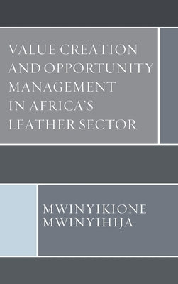 Value Creation and Opportunity Management in Africa's Leather Sector by Mwinyihija, Mwinyikione