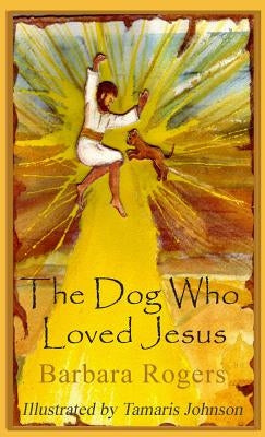 The Dog Who Loved Jesus by Rogers, Barbara