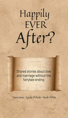 Happily Ever After?: Shared stories about love and marriage without the fairytale ending by Jones, Xavia