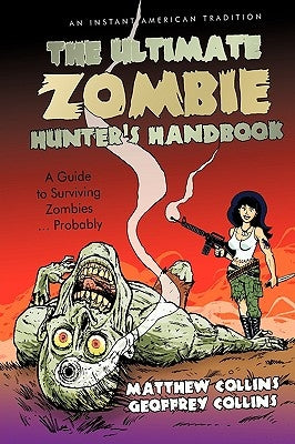 The Ultimate Zombie Hunter's Handbook: A Guide to Surviving Zombies ... Probably by Matthew Collins and Geoffrey Collins