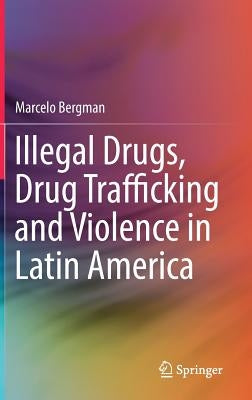 Illegal Drugs, Drug Trafficking and Violence in Latin America by Bergman, Marcelo