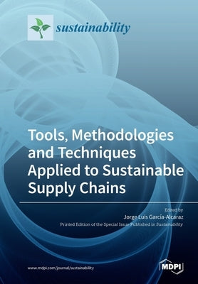 Tools, Methodologies and Techniques Applied to Sustainable Supply Chains by García-Alcaraz, Jorge Luis