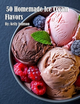 50 Homemade Ice Cream Flavors by Johnson, Kelly