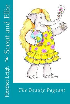 Scout and Ellie: The Beauty Pageant by Leigh, Heather