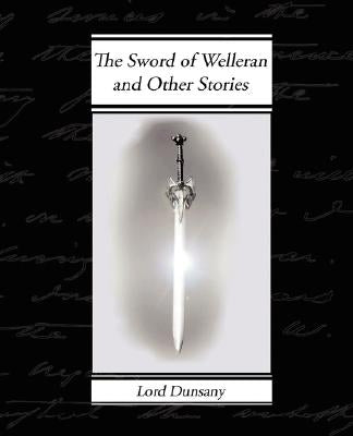 The Sword of Welleran and Other Stories by Dunsany, Edward John Moreton