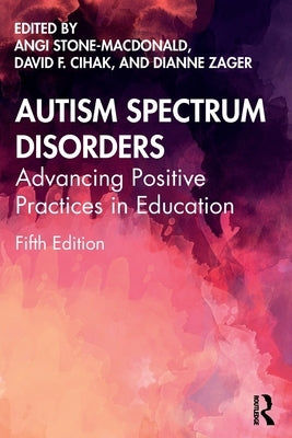 Autism Spectrum Disorders: Advancing Positive Practices in Education by Stone-MacDonald, Angi