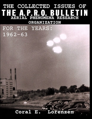 The Collected Issues of THE A.P.R.O BULLETIN AERIAL PHENOMENA RESEARCH ORGANIZATION For The Years: 1962-63 by Lorenzen, Coral E.