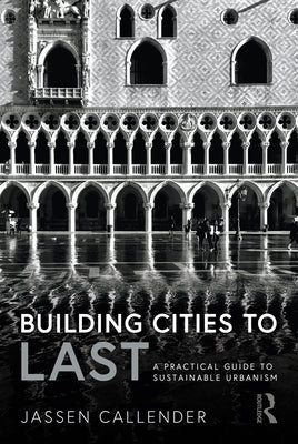 Building Cities to Last: A Practical Guide to Sustainable Urbanism by Callender, Jassen