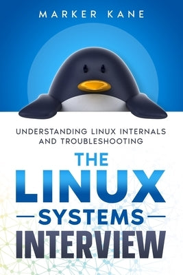 The Linux Systems Interview: Understanding Linux Internals And Troubleshooting by Kane, Marker