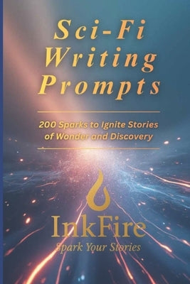 Sci-Fi Writing Prompts: 200 Sparks to Ignite Stories of Wonder and Discovery by Rowe, Matthew