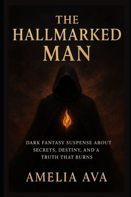 The Hallmarked Man: Dark Fantasy Suspense About Secrets, Destiny, and a Truth That Burns by Ava, Amelia