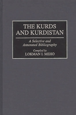 The Kurds and Kurdistan: A Selective and Annotated Bibliography by Meho, Lokman