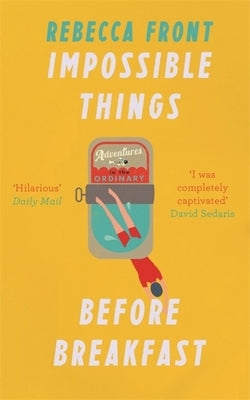 Impossible Things Before Breakfast: Adventures in the Ordinary by Front, Rebecca