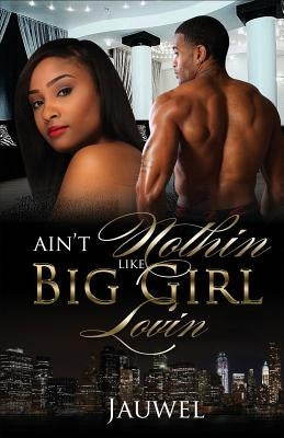 Aint Nothin Like Big Girl Lovin by Jauwel
