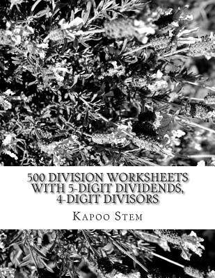 500 Division Worksheets with 5-Digit Dividends, 4-Digit Divisors: Math Practice Workbook by Stem, Kapoo
