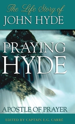 Praying Hyde, Apostle of Prayer: The Life Story of John Hyde by Carre, E. G.