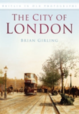 The City of London in Old Photographs by Girling, Brian