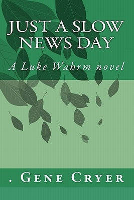Just a Slow News Day: A Luke Wahrm novel by Gene Cryer by Cryer, Gene