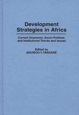 Development Strategies in Africa: Current Economic, Socio-Political, and Institutional Trends and Issues by Yan Yansane, Aguibou