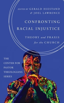 Confronting Racial Injustice: Theory and Praxis for the Church by Hiestand, Gerald
