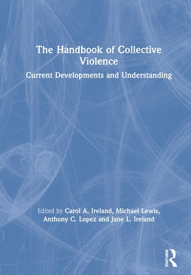 The Handbook of Collective Violence: Current Developments and Understanding by Ireland, Carol A.