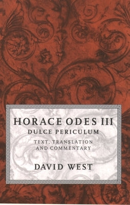 Horace Odes III Dulce Periculum: Text, Translation, and Commentary by West, David