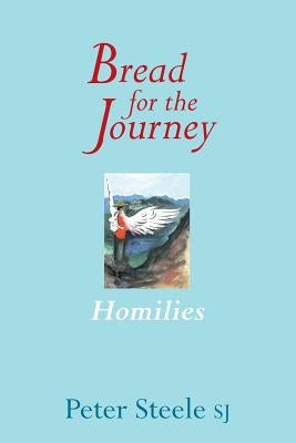 Bread for the Journey: Homilies by Steele, Peter