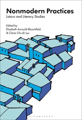 Nonmodern Practices: LaTour and Literary Studies by Arnould-Bloomfield, Elisabeth