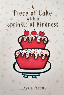 A Piece of Cake with a Sprinkle of Kindness by Arias, Leydi