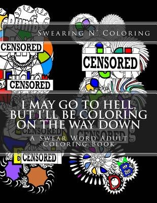 I May Go to Hell, But I'll be Coloring on the Way Down: A Swear Word Adult Coloring Book by Coloring, Swearing N'