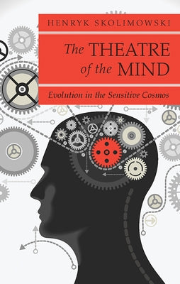 Theatre of the Mind: Evolution in the Sensitive Cosmos by Skolimowski, Henryk