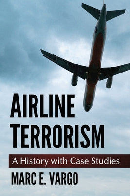 Airline Terrorism: A History with Case Studies by Vargo, Marc E.