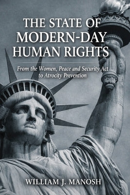 The State of Modern-Day Human Rights: From The Women, Peace, and Security Act to Atrocity Prevention by Manosh, William