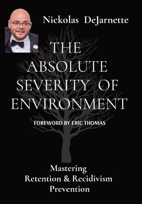 The Absolute Severity of Environment: Mastering Retention & Recidivism Prevention by Dejarnette, Nickolas